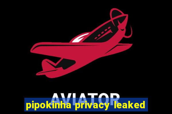 pipokinha privacy leaked